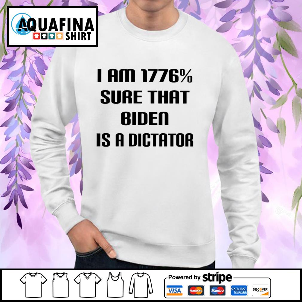Failed math AND logic in school I-am-1776-sure-that-biden-is-a-dictator-shirt-sweater