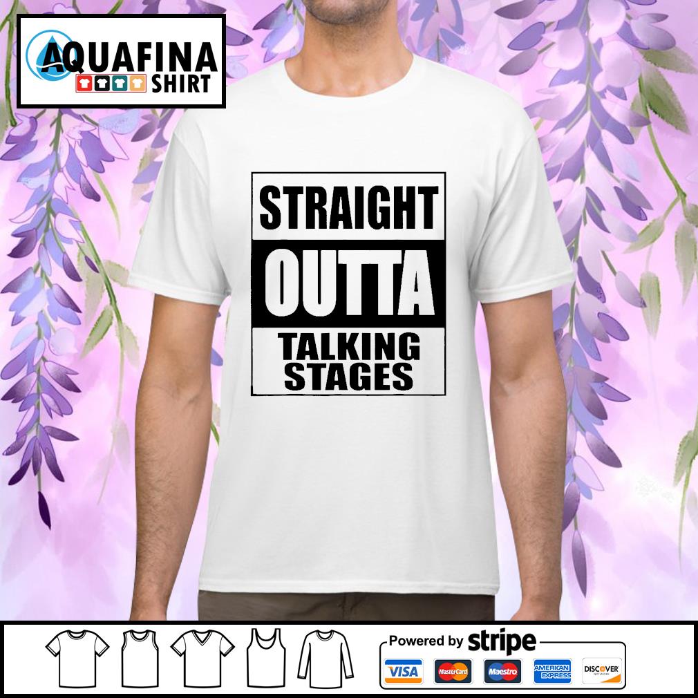 Straight outta talking stages shirt