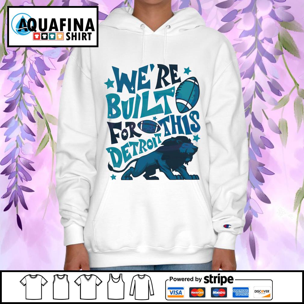 Detroit Lions We Are Built For This Detroit shirt, hoodie