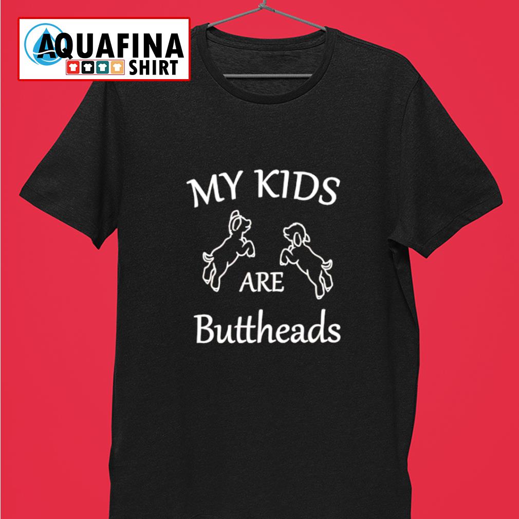 my kids are buttheads shirt