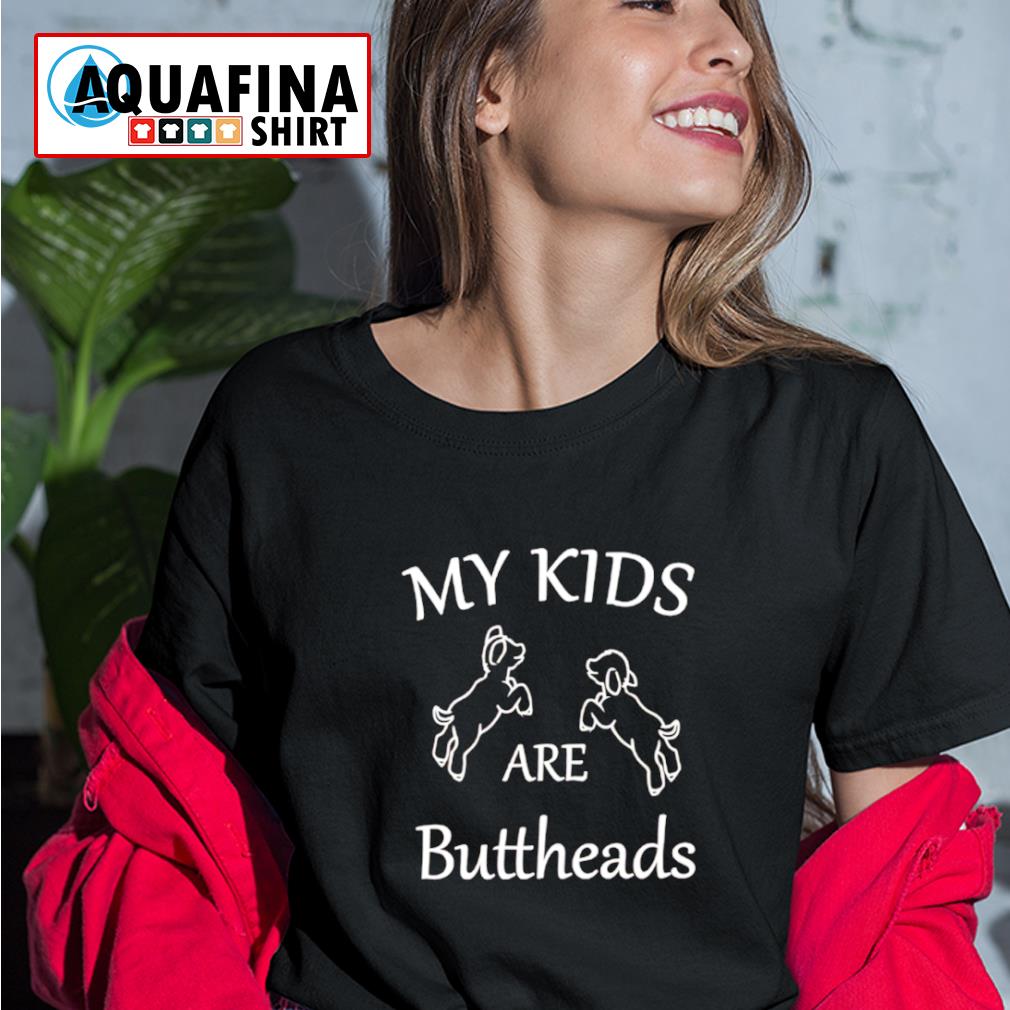 my kids are buttheads shirt