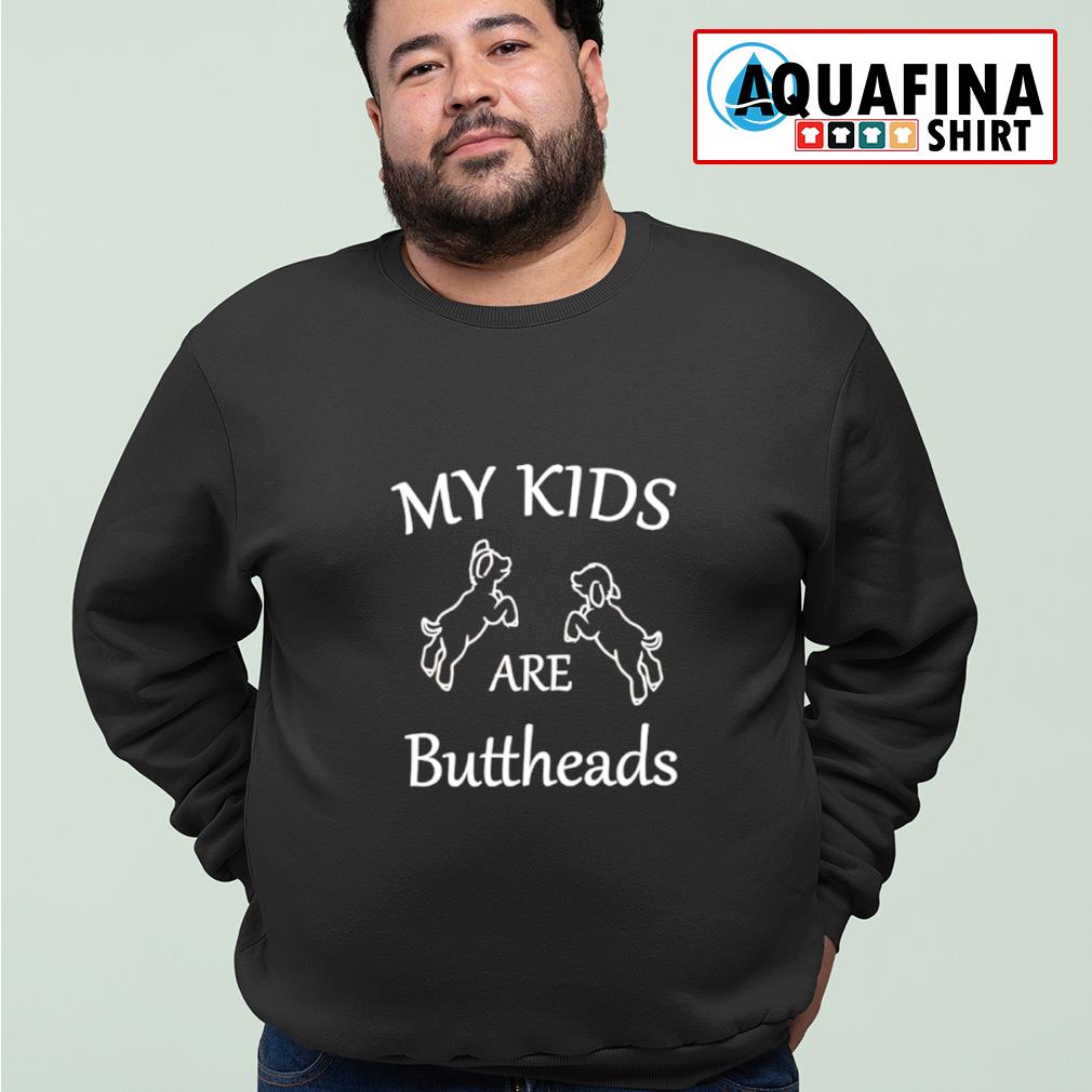 my kids are buttheads shirt